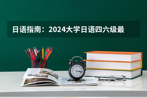 日语指南：2024大学日语四六级最新考纲！（2024年软考-信息安全工程师考试介绍及考纲！）