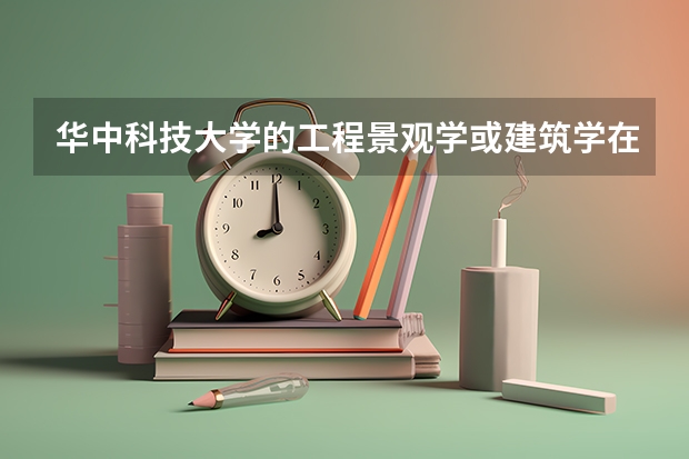 华中科技大学的工程景观学或建筑学在国内算哪个档次的呢？