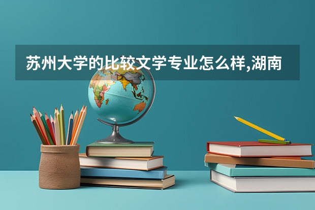 苏州大学的比较文学专业怎么样,湖南大学呢