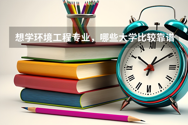 想学环境工程专业，哪些大学比较靠谱？