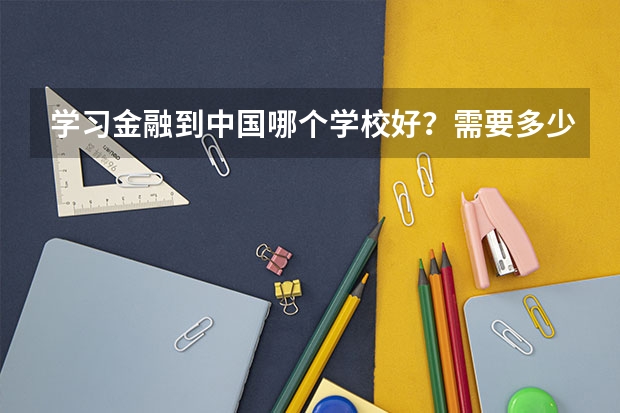 学习金融到中国哪个学校好？需要多少分？