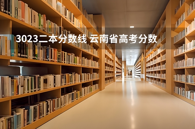 3023二本分数线 云南省高考分数线