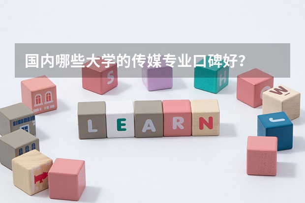 国内哪些大学的传媒专业口碑好？