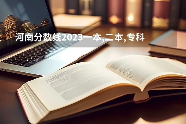 河南分数线2023一本,二本,专科 河南一本二本三本的分数线