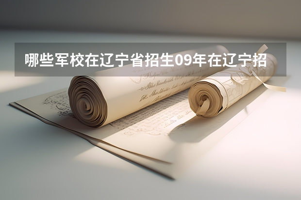 哪些军校在辽宁省招生09年在辽宁招生的军校有哪些？急！！！