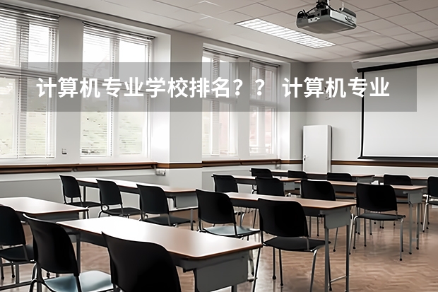 计算机专业学校排名？？ 计算机专业的大学排名