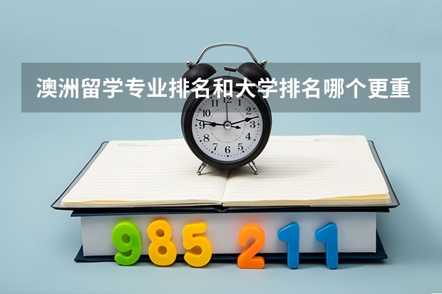 澳洲留学专业排名和大学排名哪个更重要