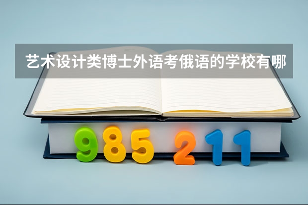 艺术设计类博士外语考俄语的学校有哪些？