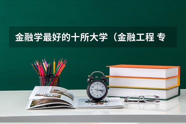 金融学最好的十所大学（金融工程 专业排名（本科））