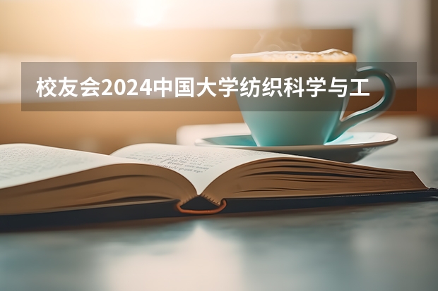 校友会2024中国大学纺织科学与工程学科排名，东华大学第一，武汉纺织大学前三（纺织工程考研学校排名）