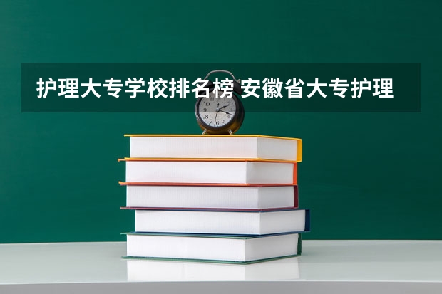 护理大专学校排名榜 安徽省大专护理专业学校排名