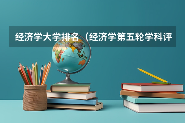 经济学大学排名（经济学第五轮学科评估排名）