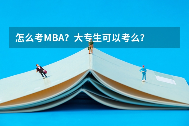 怎么考MBA？大专生可以考么？