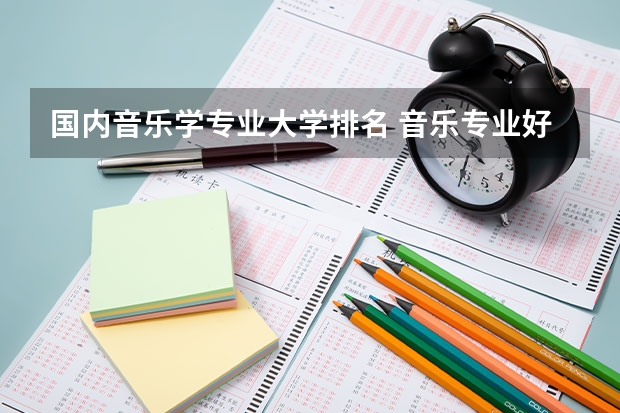 国内音乐学专业大学排名 音乐专业好的大学排名