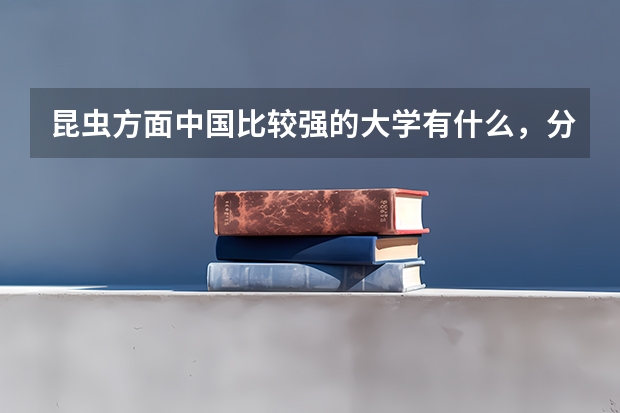 昆虫方面中国比较强的大学有什么，分别厉害在哪些方面？