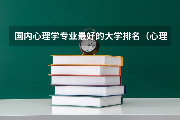 国内心理学专业最好的大学排名（心理学专业好的大学排名）