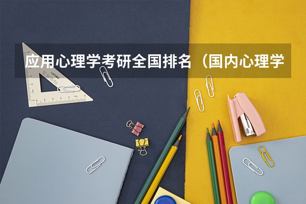 应用心理学考研全国排名（国内心理学专业最好的大学排名）