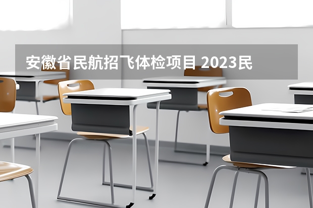 安徽省民航招飞体检项目 2023民航招飞体检要求如下