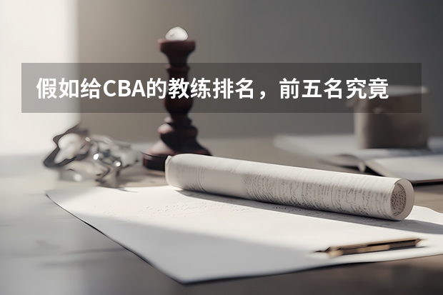 假如给CBA的教练排名，前五名究竟该怎么排？