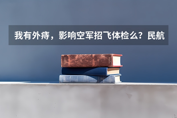 我有外痔，影响空军招飞体检么？民航我全部通过了。 谢谢 民航飞行员可以戴眼镜驾驶飞机么？