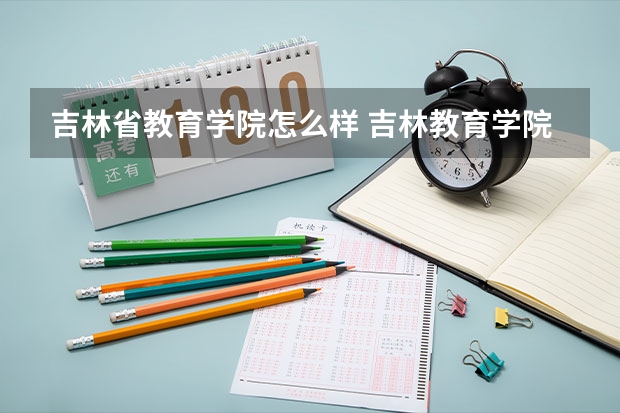 吉林省教育学院怎么样 吉林教育学院是几本