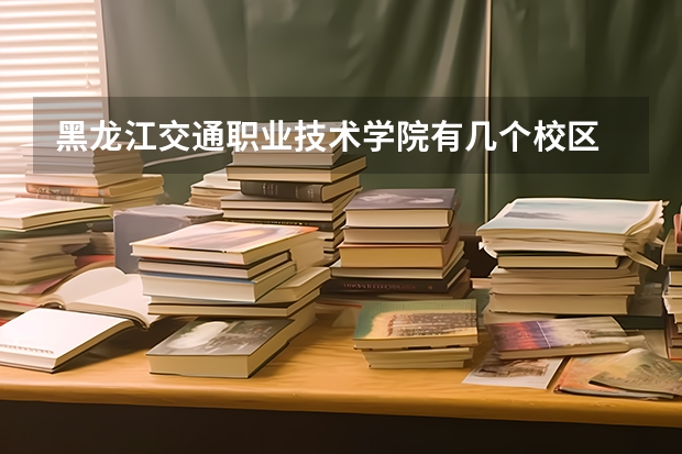 黑龙江交通职业技术学院有几个校区 黑龙江交通职业技术学院学校有多大