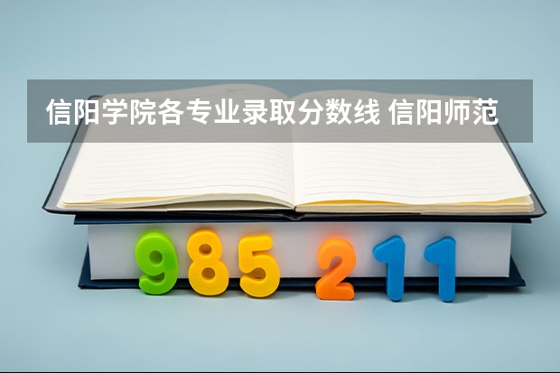 信阳学院各专业录取分数线 信阳师范学院专业分数线