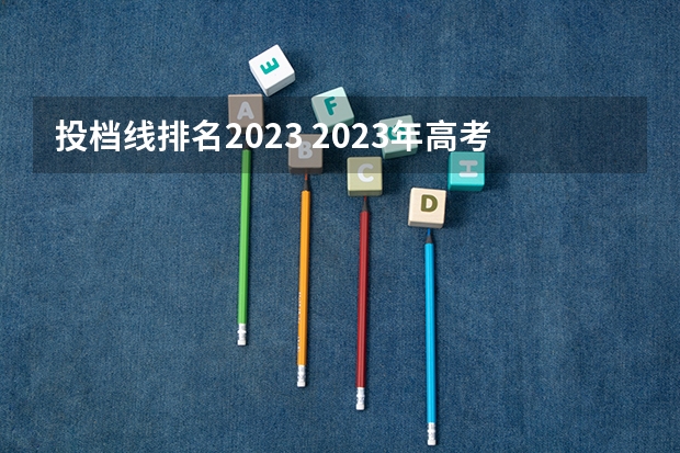 投档线排名2023 2023年高考分数段排名