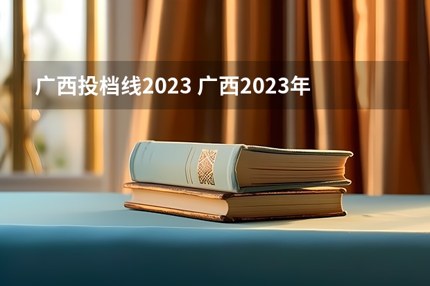 广西投档线2023 广西2023年一本投档线