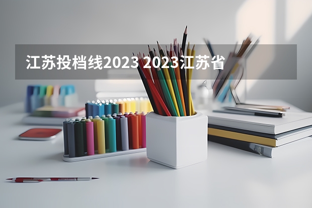 江苏投档线2023 2023江苏省高校投档线