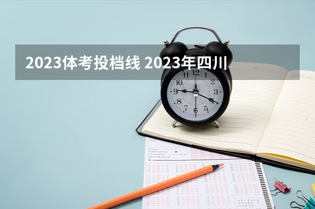 2023体考投档线 2023年四川体考分数线是多少