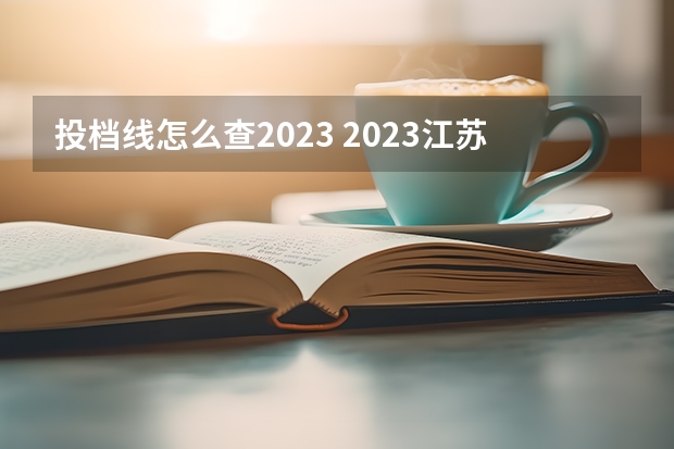 投档线怎么查2023 2023江苏高考投档线什么时候公布