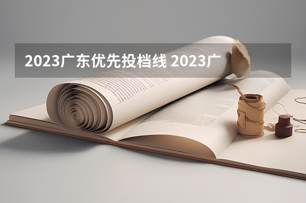 2023广东优先投档线 2023广东投档分数线