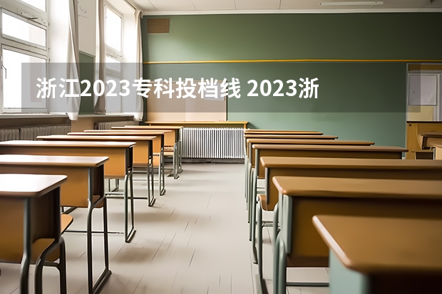 浙江2023专科投档线 2023浙江各校录取分数线