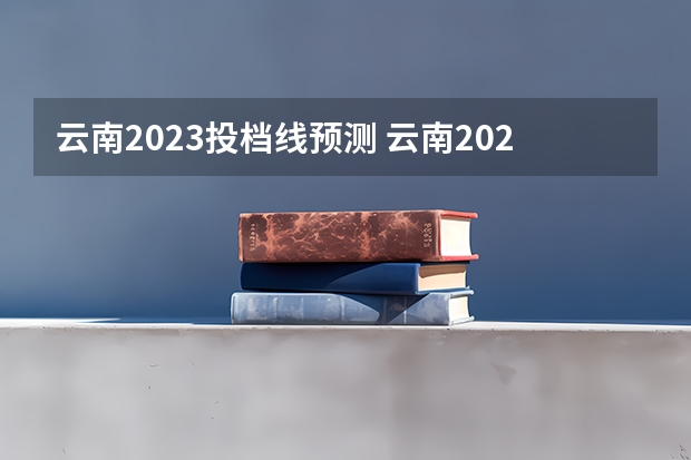 云南2023投档线预测 云南2023高考分数线预测