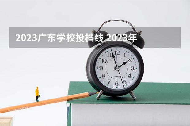 2023广东学校投档线 2023年广东高校投档线是多少