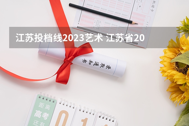 江苏投档线2023艺术 江苏省2023高考投档线