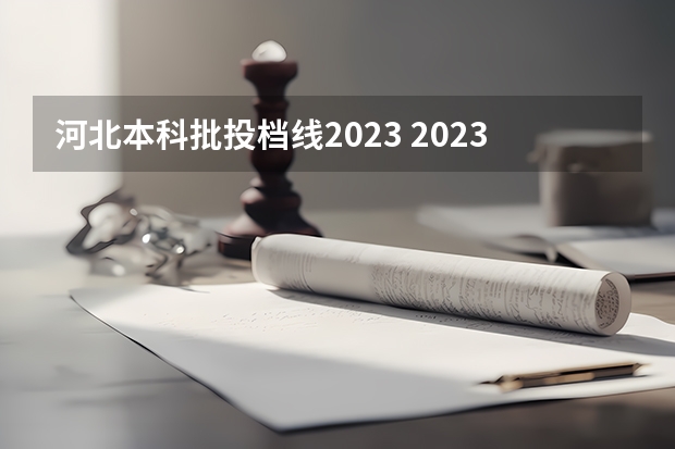 河北本科批投档线2023 2023河北本科批投档线