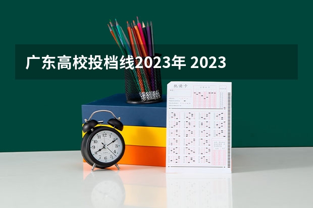 广东高校投档线2023年 2023年高考广东投档线