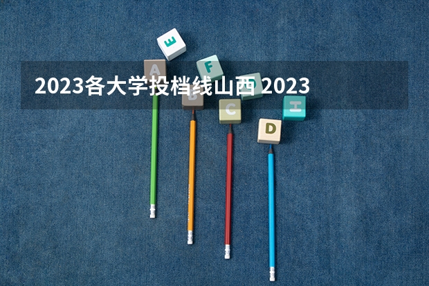 2023各大学投档线山西 2023山西高考一本投档线