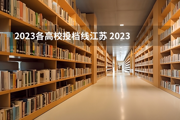 2023各高校投档线江苏 2023江苏省高校投档线