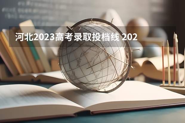 河北2023高考录取投档线 2023年河北省本科投档线