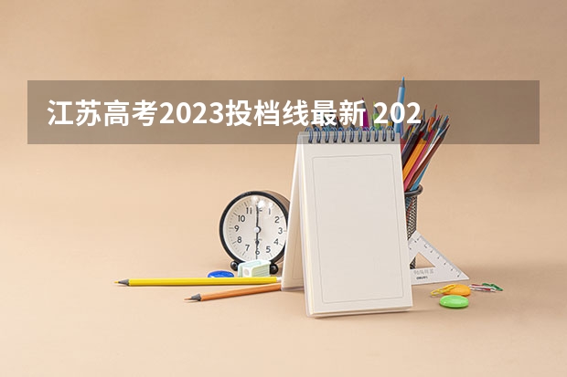 江苏高考2023投档线最新 2023江苏普通本科批次投档线