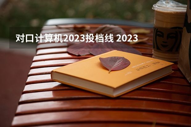 对口计算机2023投档线 2023年广西对口招生分数线