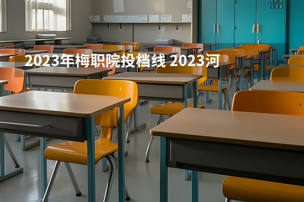 2023年梅职院投档线 2023河北单招七类公办学校分数线