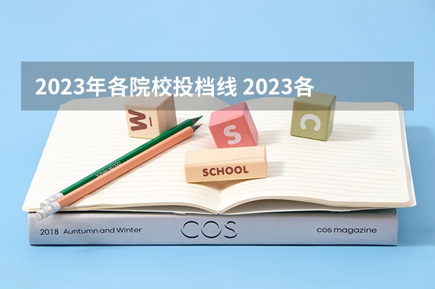 2023年各院校投档线 2023各院校投档分数