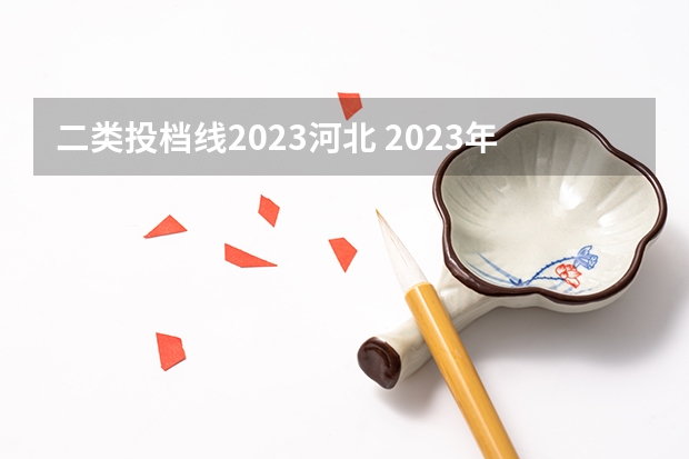 二类投档线2023河北 2023年河北省投档分数线