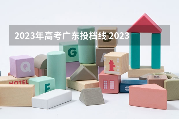 2023年高考广东投档线 2023广东省本科投档线