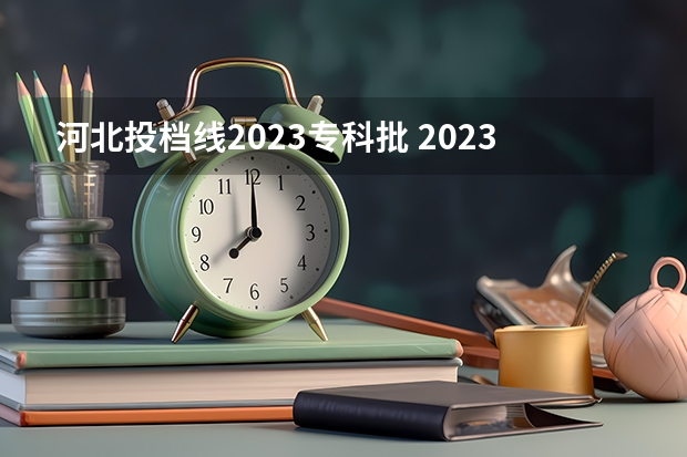 河北投档线2023专科批 2023专科投档线河北