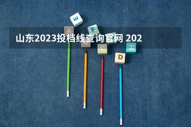 山东2023投档线查询官网 2023山东投档线什么时候出